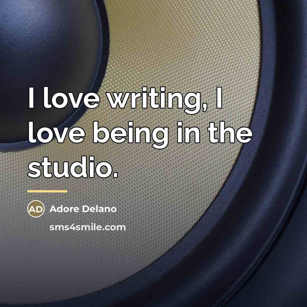 “I love writing, I love being in the studio.…” quote by Adore Delano