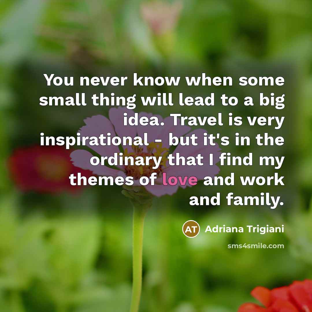 “You never know when some small thing will lead to…” quote by Adriana Trigiani
