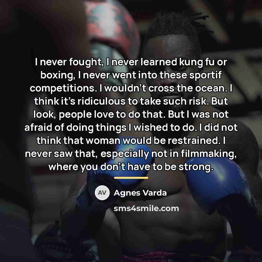 “I never fought, I never learned kung fu or boxing,…” quote by Agnes Varda