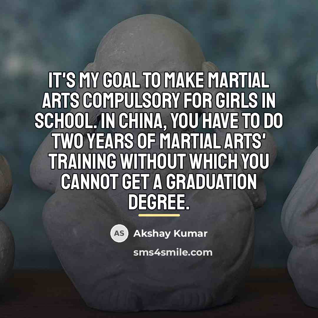 “It's my goal to make martial arts compulsory for girls…” quote by Akshay Kumar