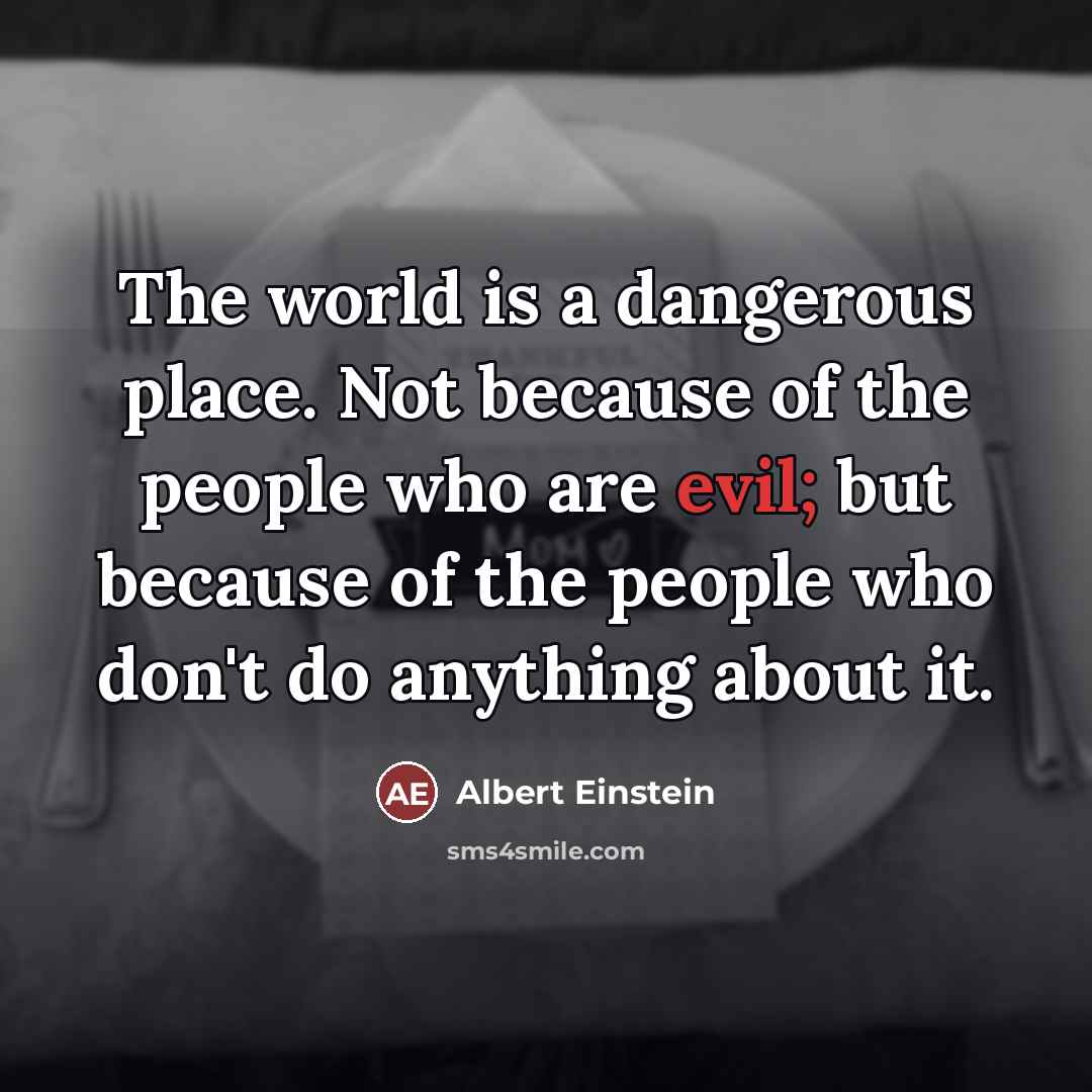 “The world is a dangerous place. Not because of the…” quote by Albert Einstein