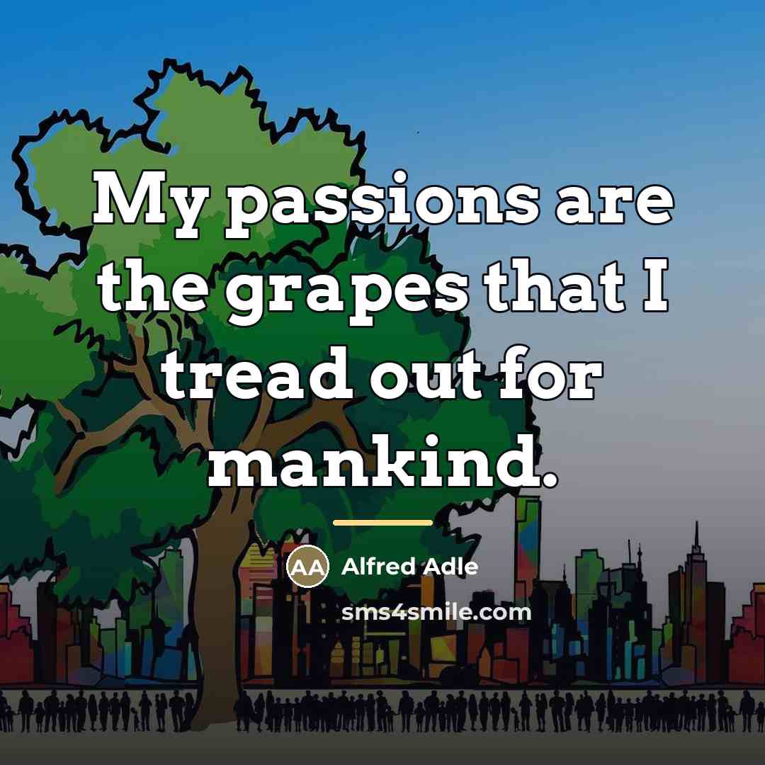“My passions are the grapes that I tread out for…” quote by Alfred Adle