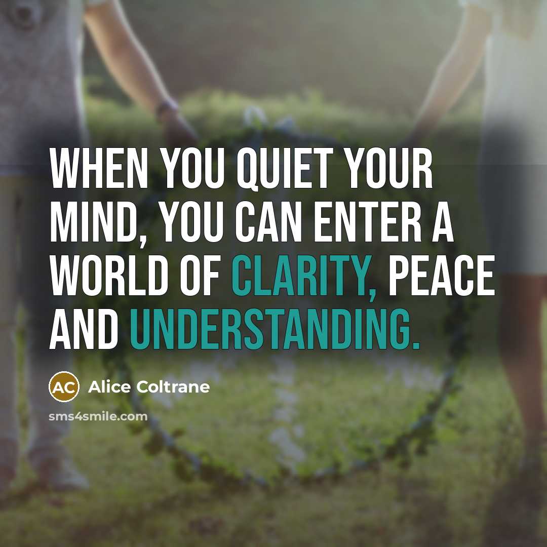 “When you quiet your mind, you can enter a world of clarity, peace and understanding.” quote by Alice Coltrane