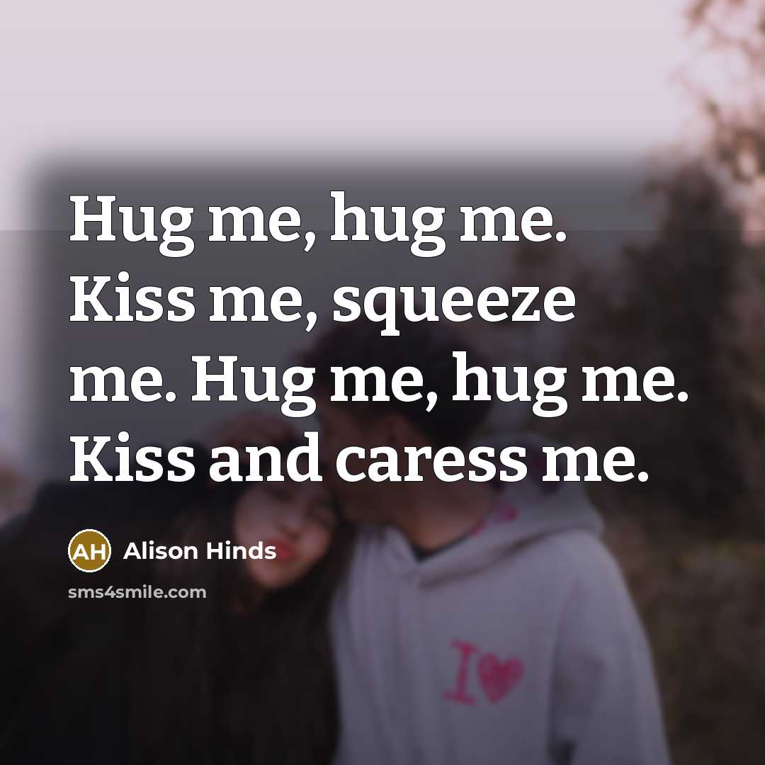 “Hug me, hug me. Kiss me, squeeze me. Hug me, hug me. Kiss and caress me.” quote by Alison Hinds