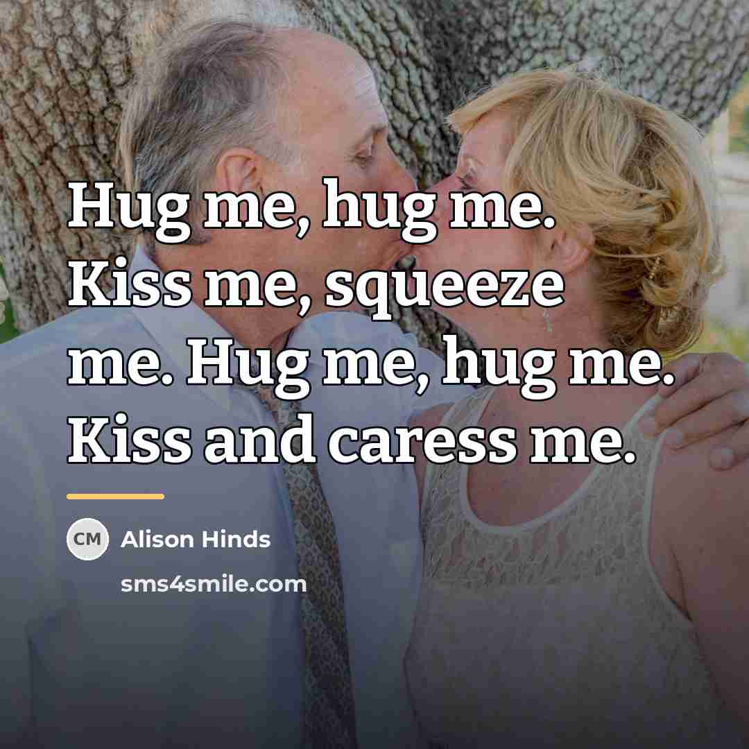 “Hug me, hug me. Kiss me, squeeze me. Hug me,…” quote by Alison Hinds