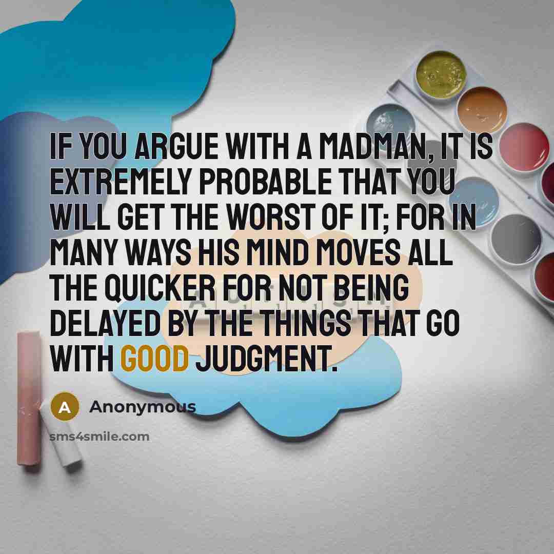 “If you argue with a madman, it is extremely probable…” quote by Anonymous