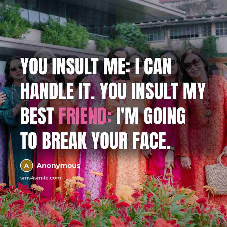 “You insult me: I can handle it. You insult my…” quote by Anonymous