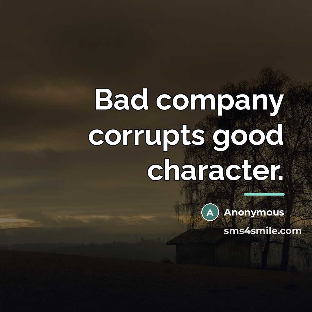 “Bad company corrupts good character.…” quote by Anonymous