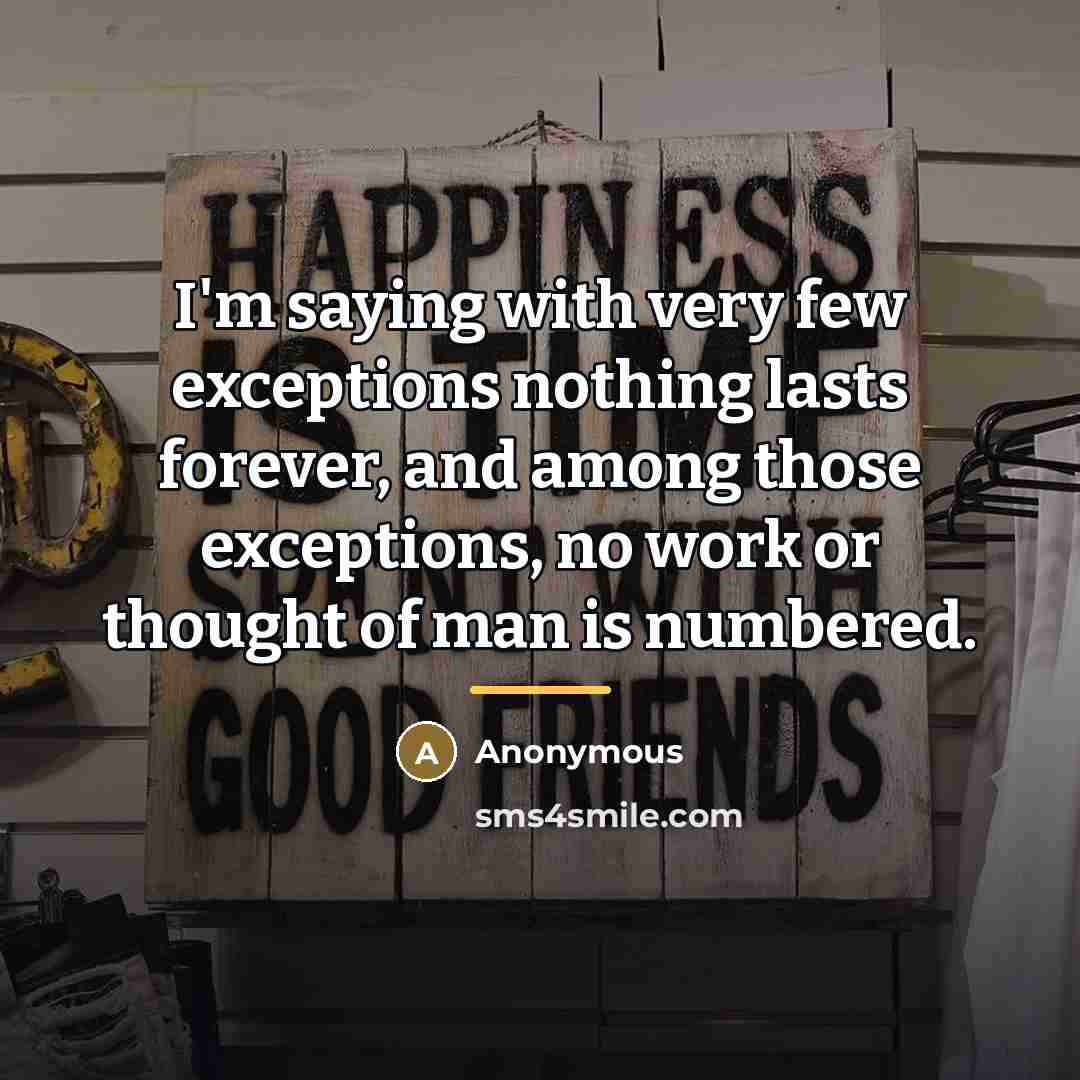 “I'm saying with very few exceptions nothing lasts forever, and…” quote by Anonymous