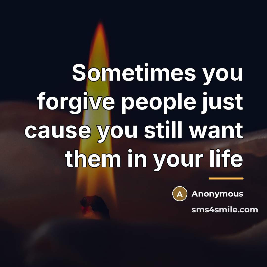 “Sometimes you forgive people just cause you still want them…” quote by Anonymous