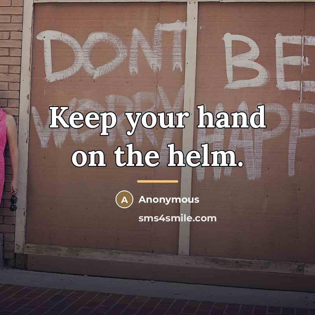 “Keep your hand on the helm.…” quote by Anonymous
