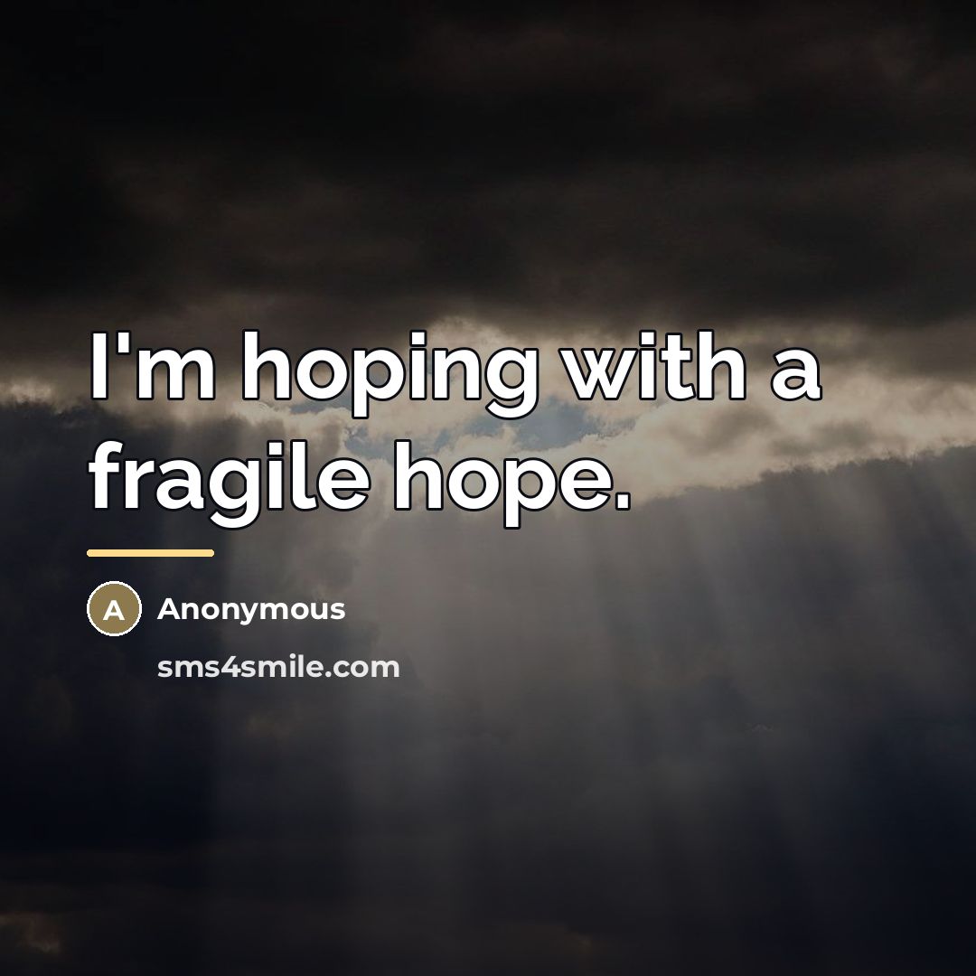 “I'm hoping with a fragile hope.…” quote by Anonymous