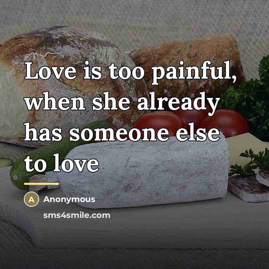 “Love is too painful, when she already has someone else…” quote by Anonymous