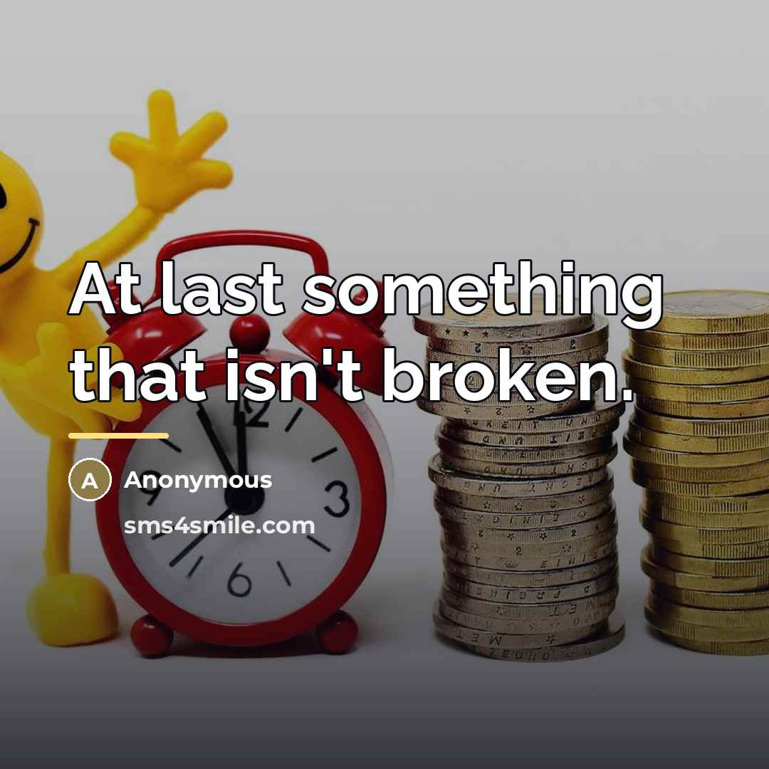 “At last something that isn't broken.…” quote by Anonymous