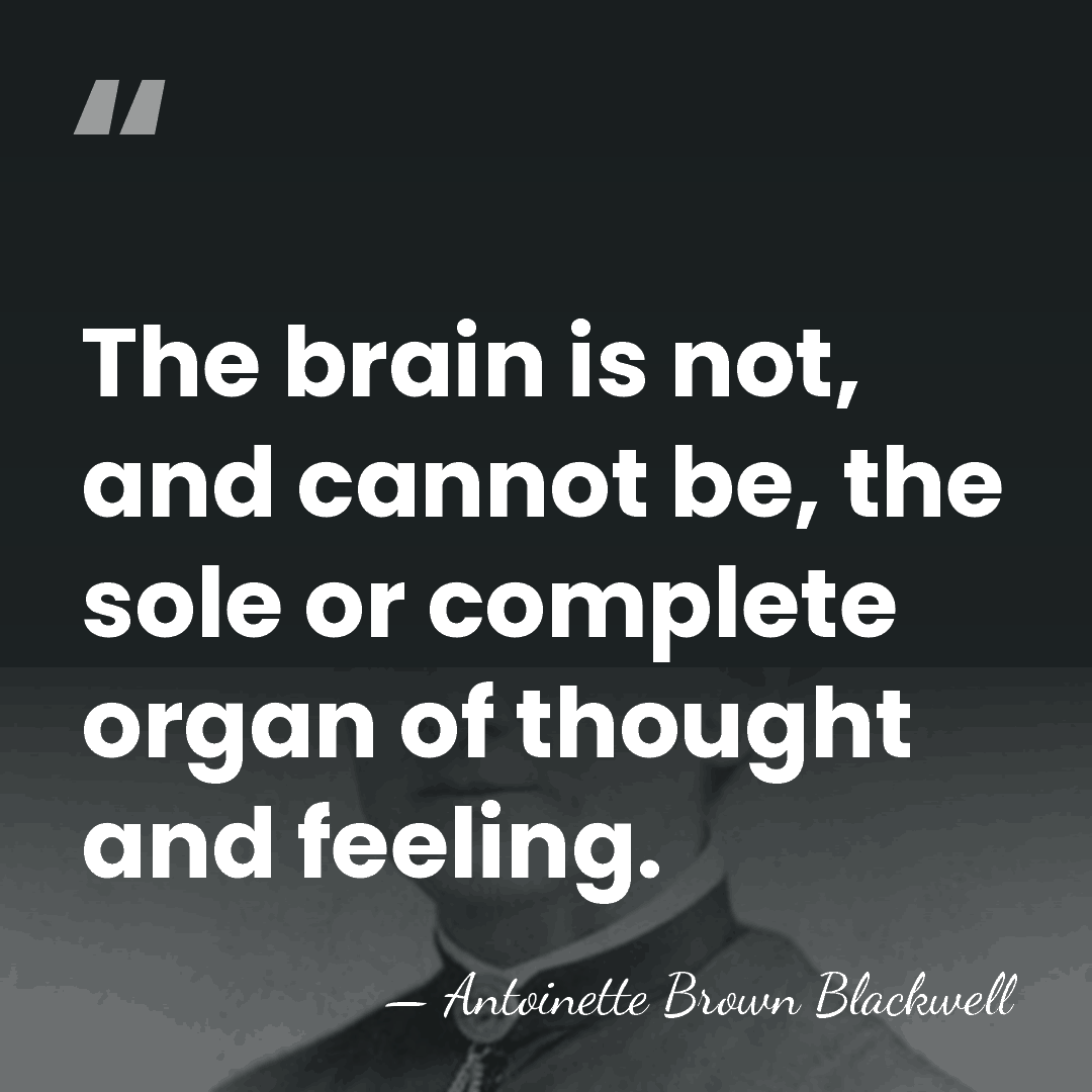 The brain is not, and cannot be, the sole or complete organ&hellip; - Antoinette Brown Blackwell