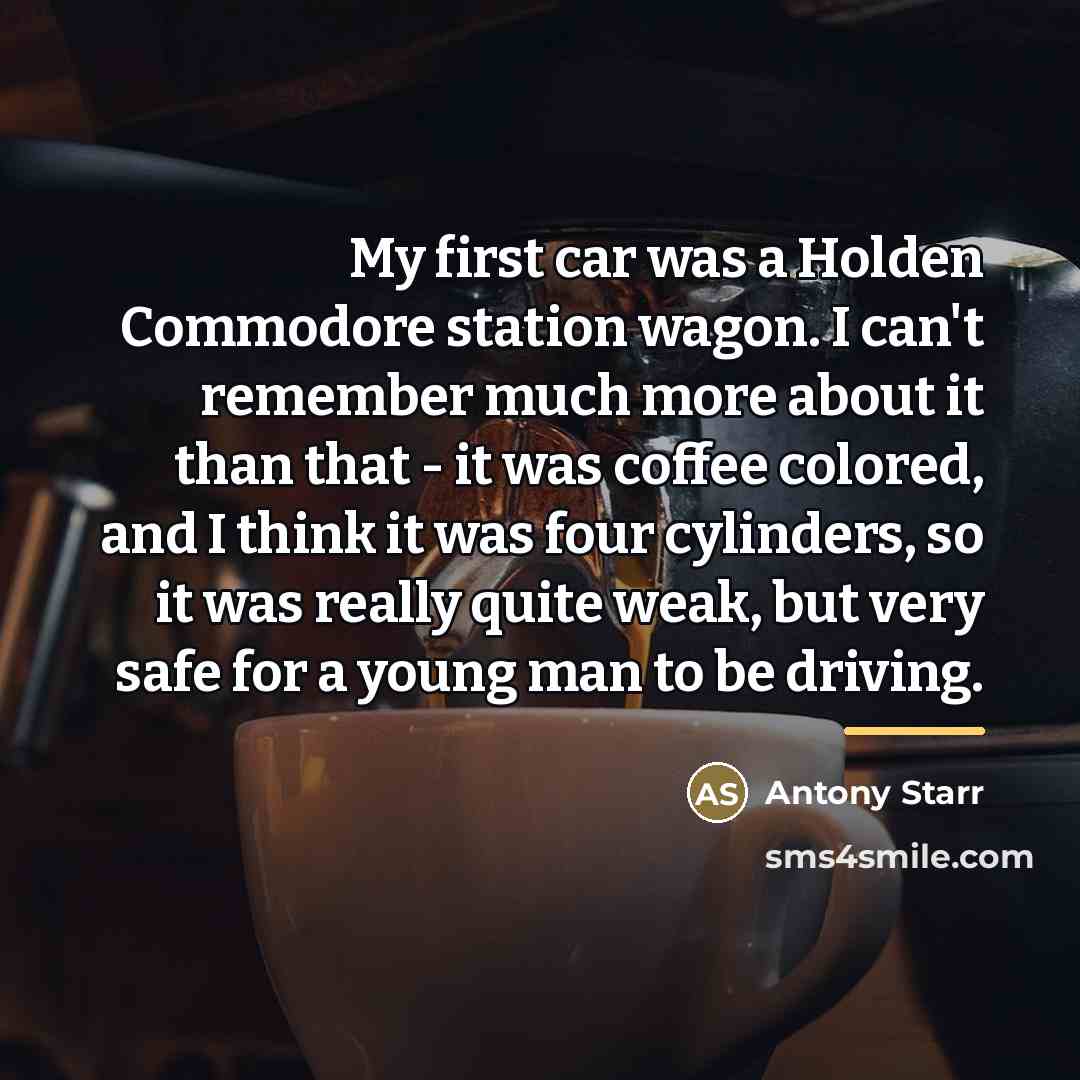 “My first car was a Holden Commodore station wagon. I…” quote by Antony Starr