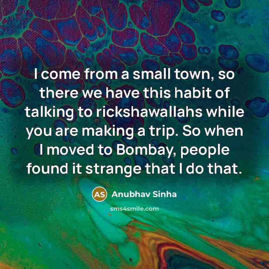 “I come from a small town, so there we have…” quote by Anubhav Sinha