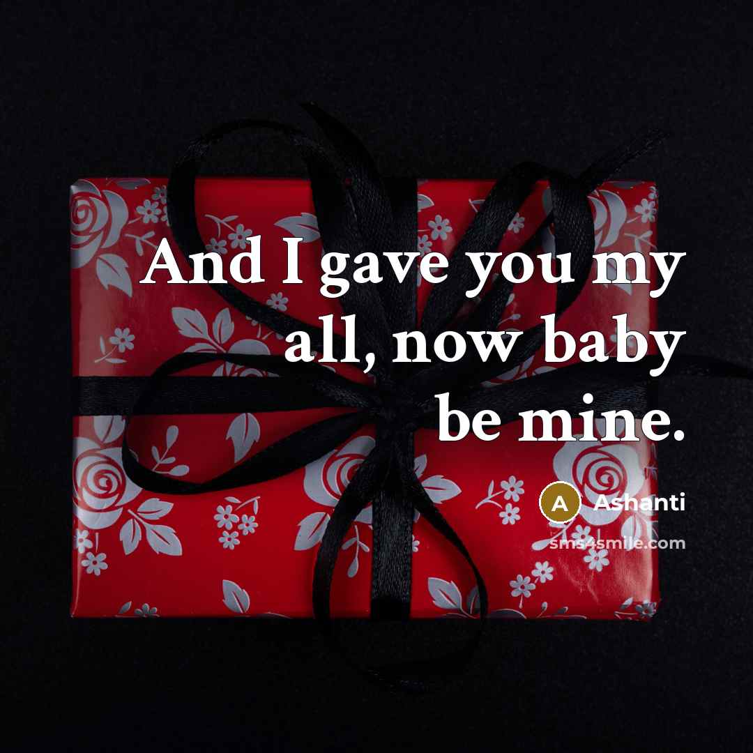 “And I gave you my all, now baby be mine.…” quote by Ashanti