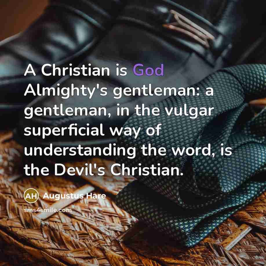 “A Christian is God Almighty's gentleman: a gentleman, in the…” quote by Augustus Hare