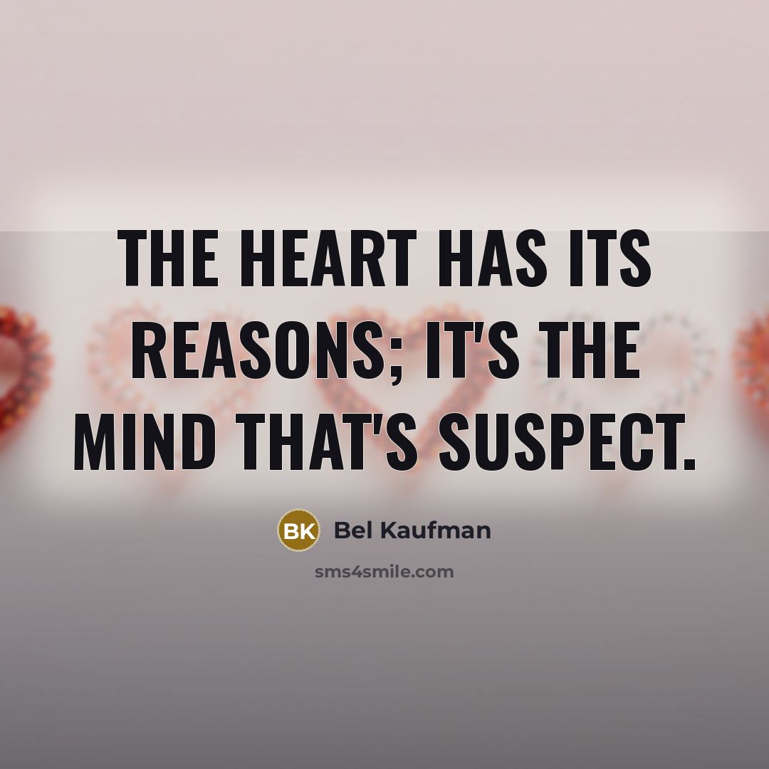 “The heart has its reasons; it's the mind that's suspect.…” quote by Bel Kaufman