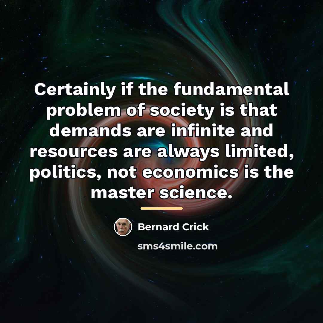 “Certainly if the fundamental problem of society is that demands…” quote by Bernard Crick