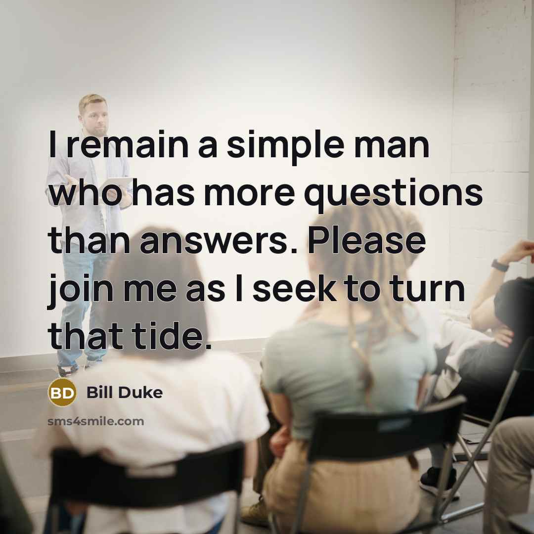 “I remain a simple man who has more questions than…” quote by Bill Duke