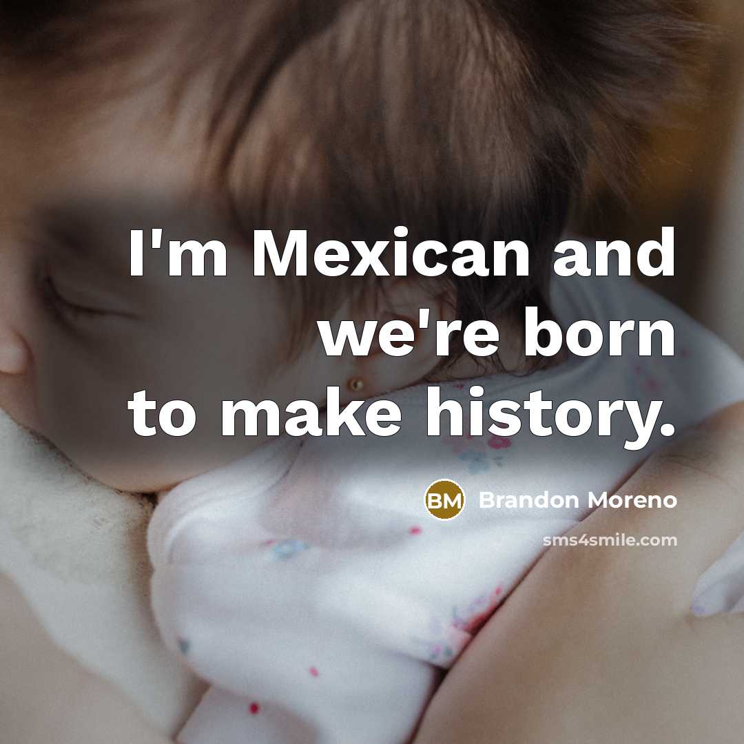 “I'm Mexican and we're born to make history.…” quote by Brandon Moreno