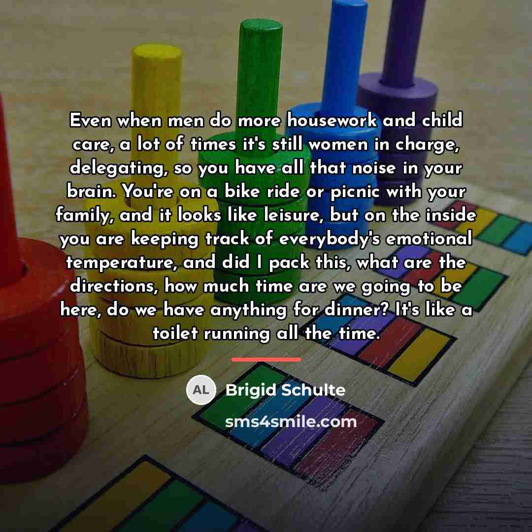 “Even when men do more housework and child care, a…” quote by Brigid Schulte