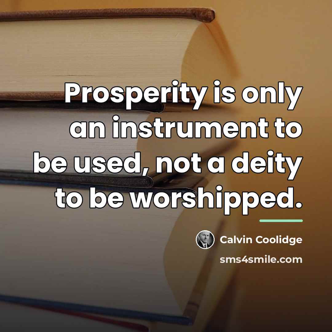 “Prosperity is only an instrument to be used, not a…” quote by Calvin Coolidge
