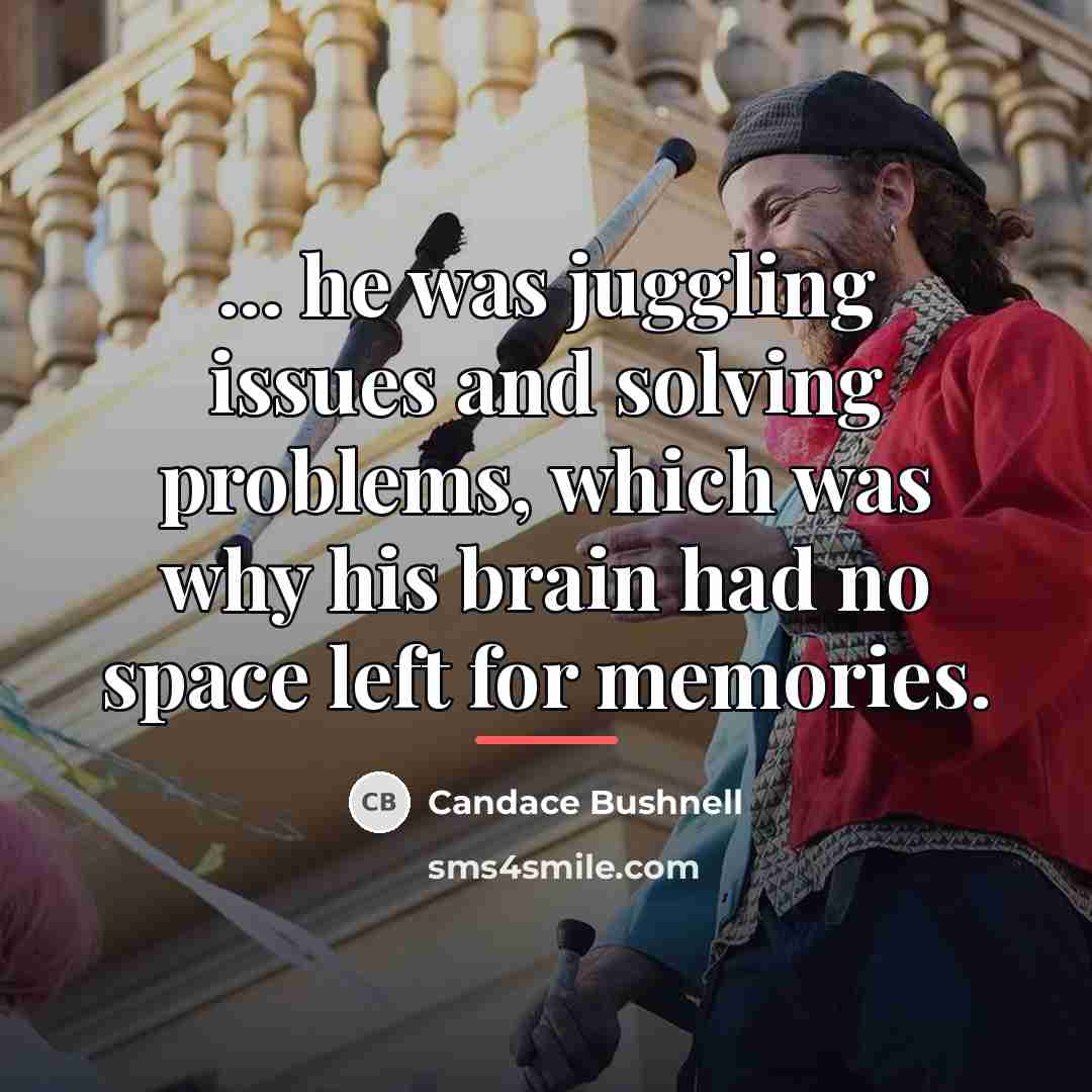 “... he was juggling issues and solving problems, which was…” quote by Candace Bushnell