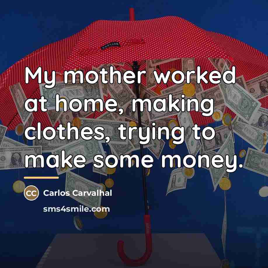 “My mother worked at home, making clothes, trying to make…” quote by Carlos Carvalhal