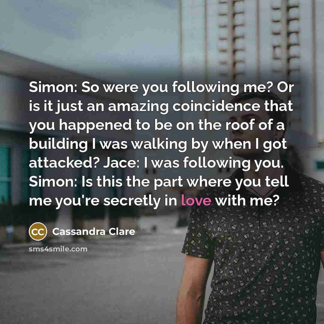 “Simon: So were you following me? Or is it just…” quote by Cassandra Clare