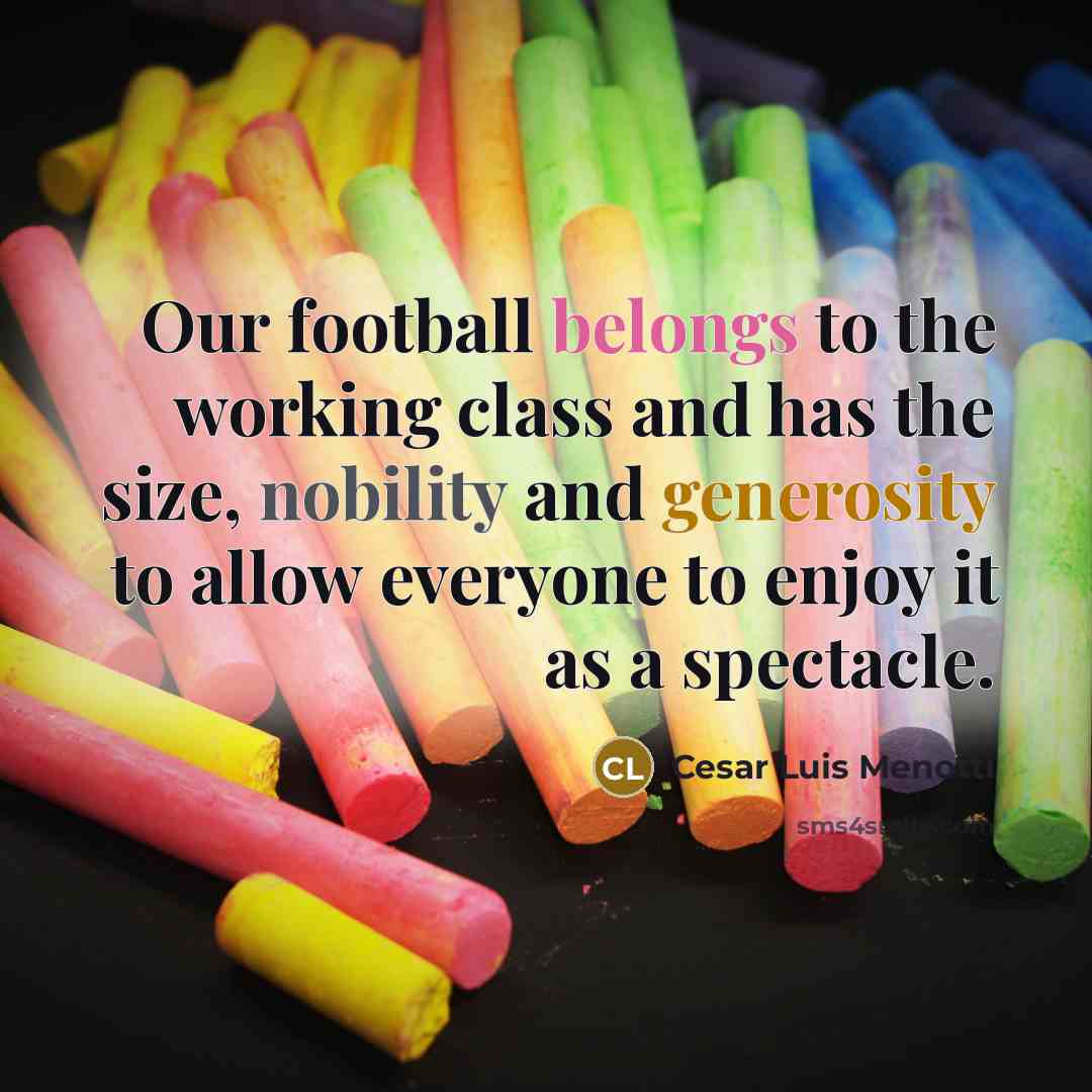 “Our football belongs to the working class and has the…” quote by Cesar Luis Menotti