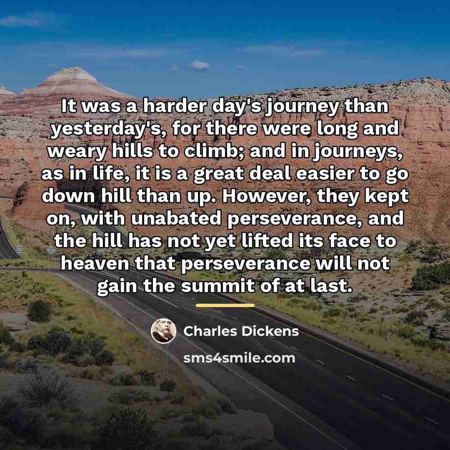 “It was a harder day's journey than yesterday's, for there…” quote by Charles Dickens