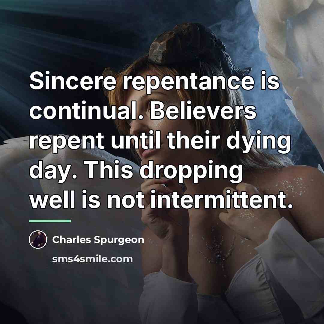 “Sincere repentance is continual. Believers repent until their dying day.…” quote by Charles Spurgeon