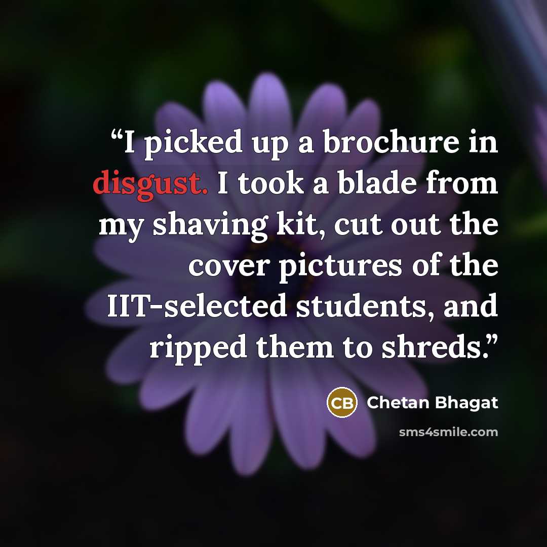 “I picked up a brochure in disgust. I took a blade from my shaving kit, cut out the cover pictures of the IIT-selected students, and ripped them to shreds.” quote by Chetan Bhagat