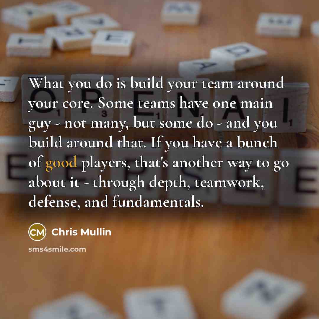 “What you do is build your team around your core.…” quote by Chris Mullin