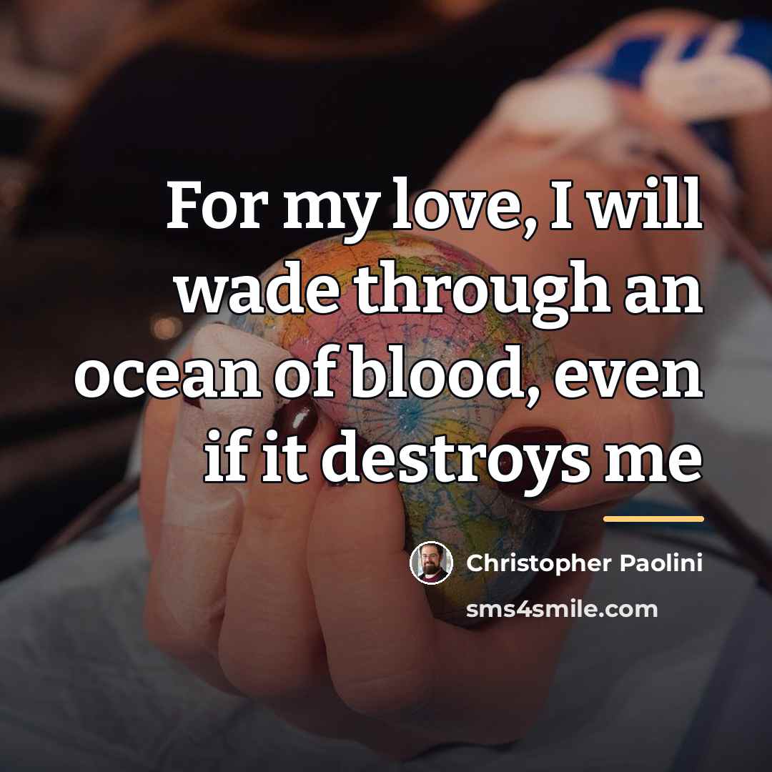 “For my love, I will wade through an ocean of…” quote by Christopher Paolini