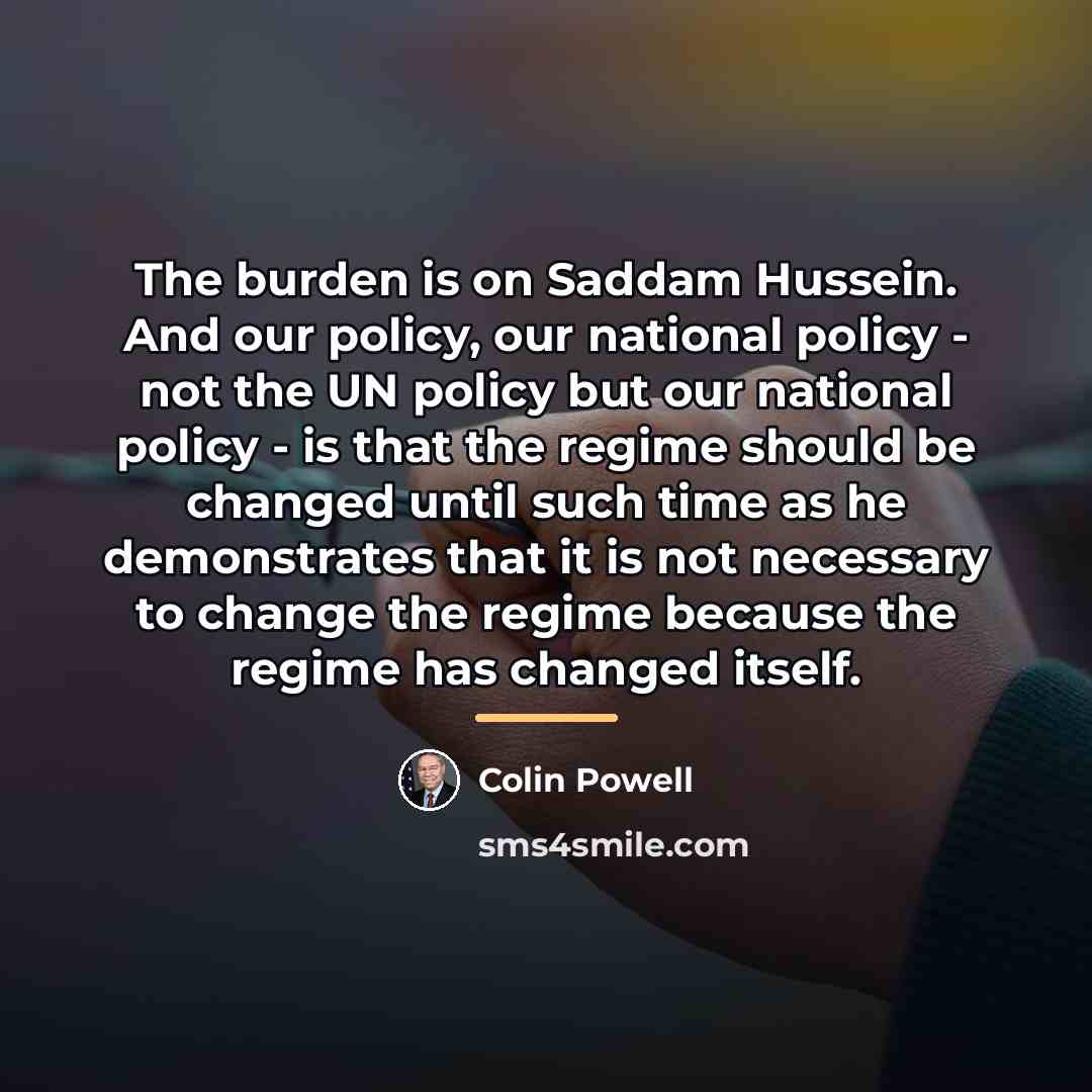 “The burden is on Saddam Hussein. And our policy, our…” quote by Colin Powell