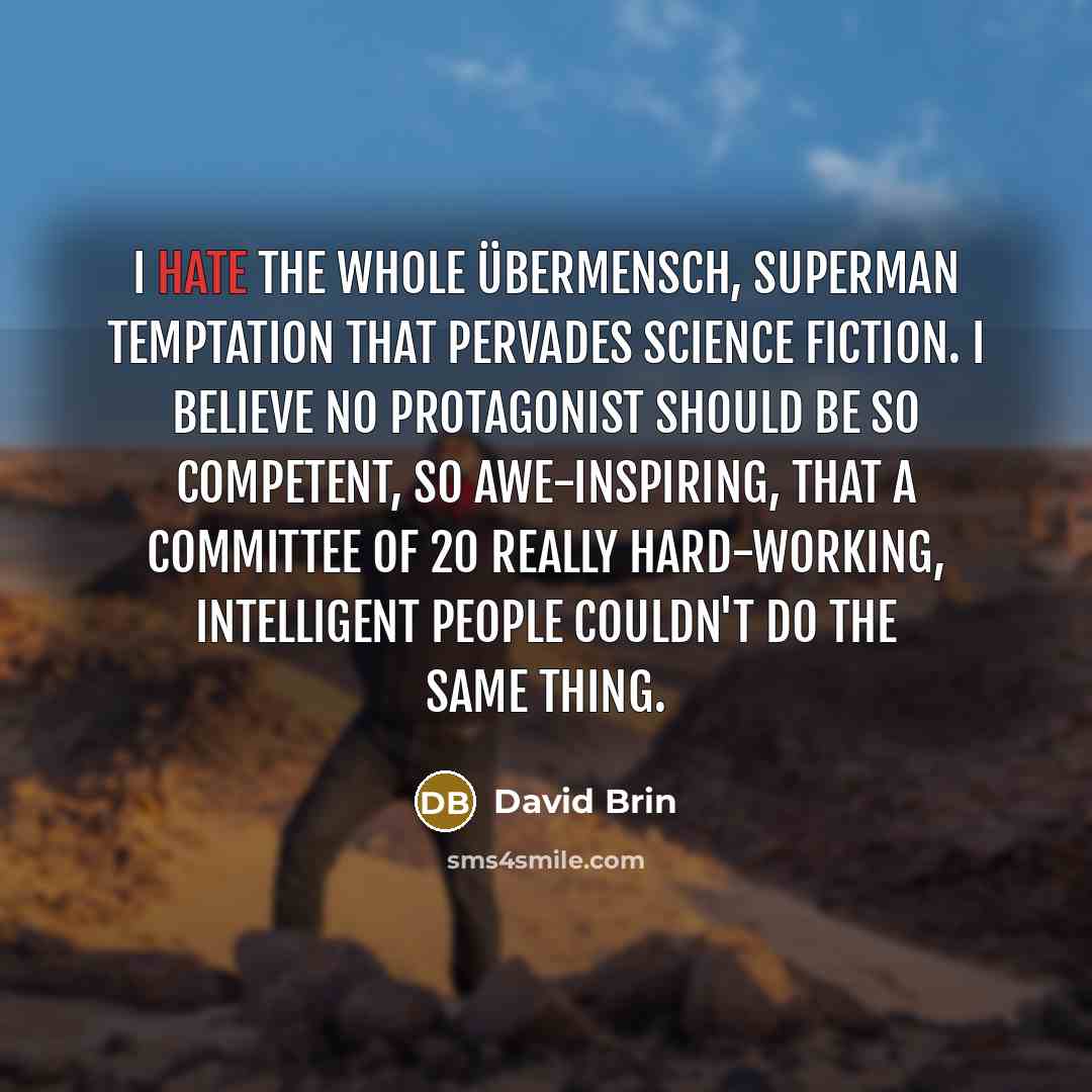 “I hate the whole übermensch, superman temptation that pervades science…” quote by David Brin