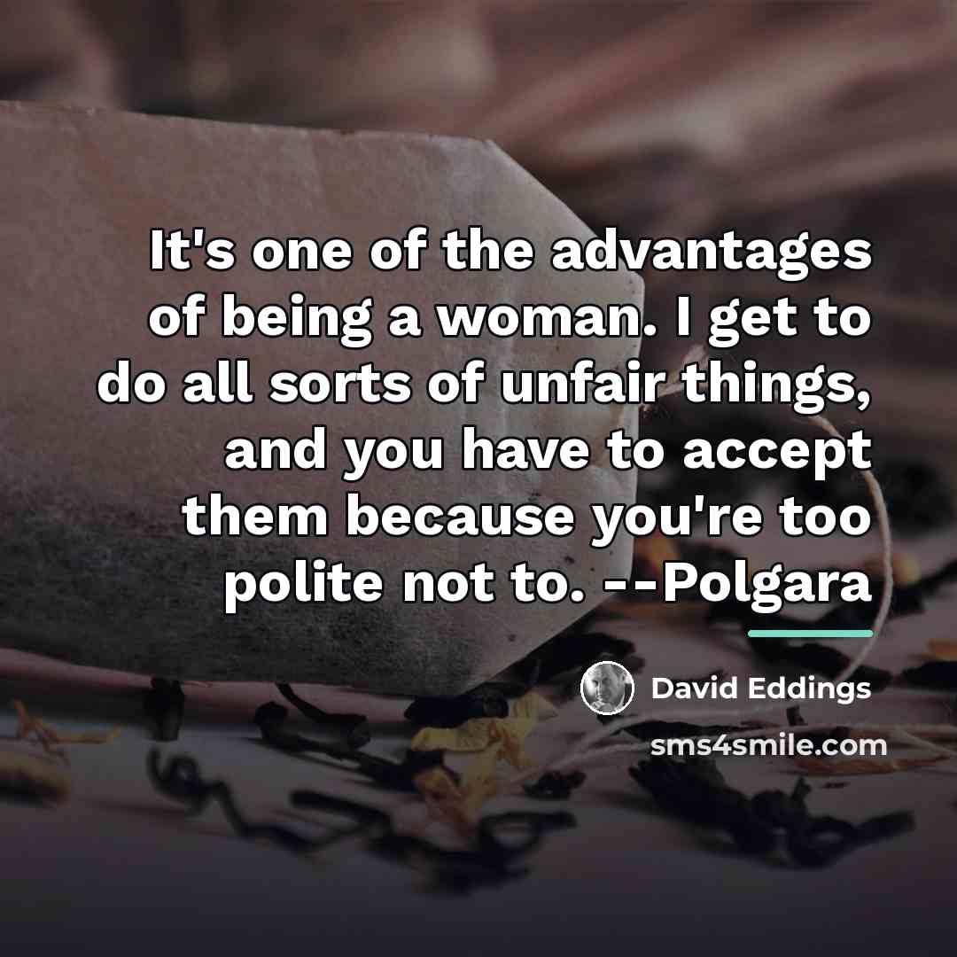 “It's one of the advantages of being a woman. I…” quote by David Eddings