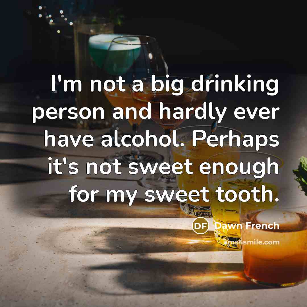 “I'm not a big drinking person and hardly ever have…” quote by Dawn French