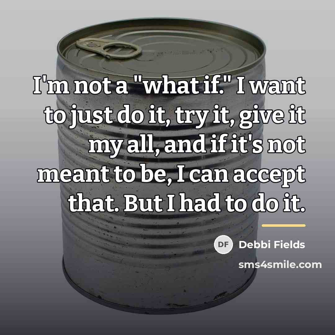 “I'm not a "what if." I want to just do…” quote by Debbi Fields