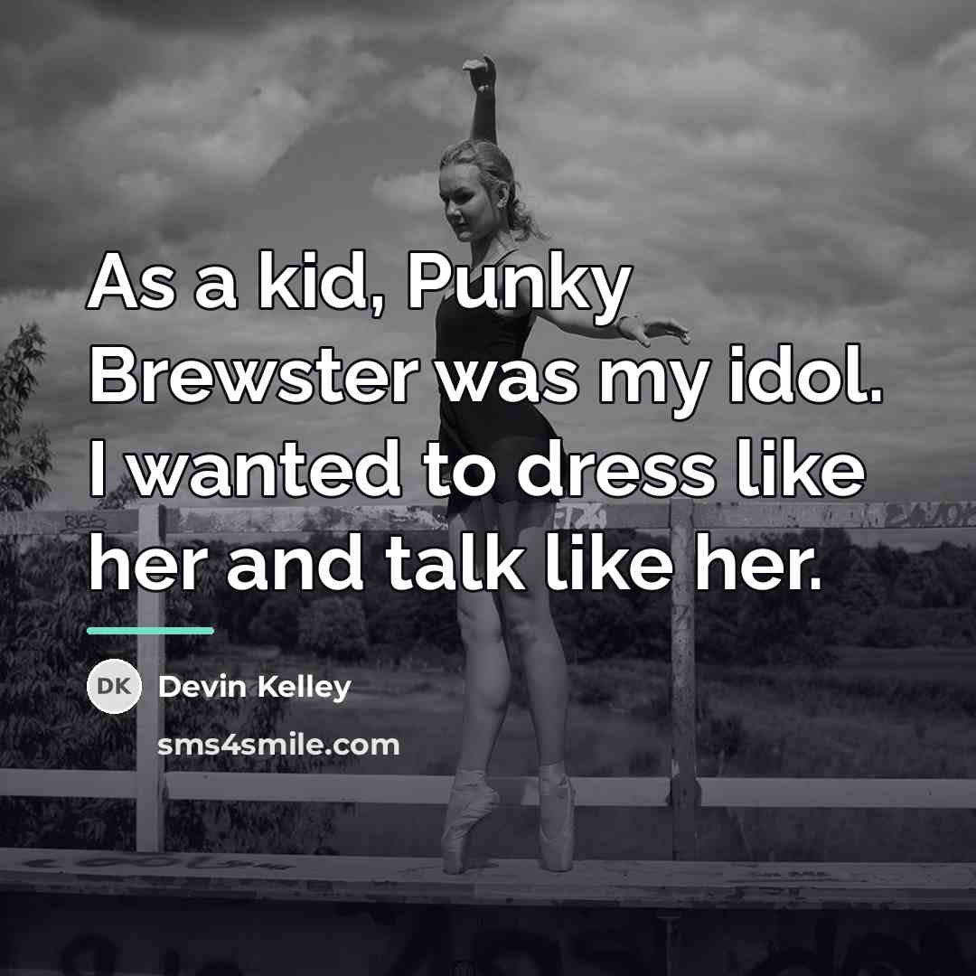 “As a kid, Punky Brewster was my idol. I wanted…” quote by Devin Kelley