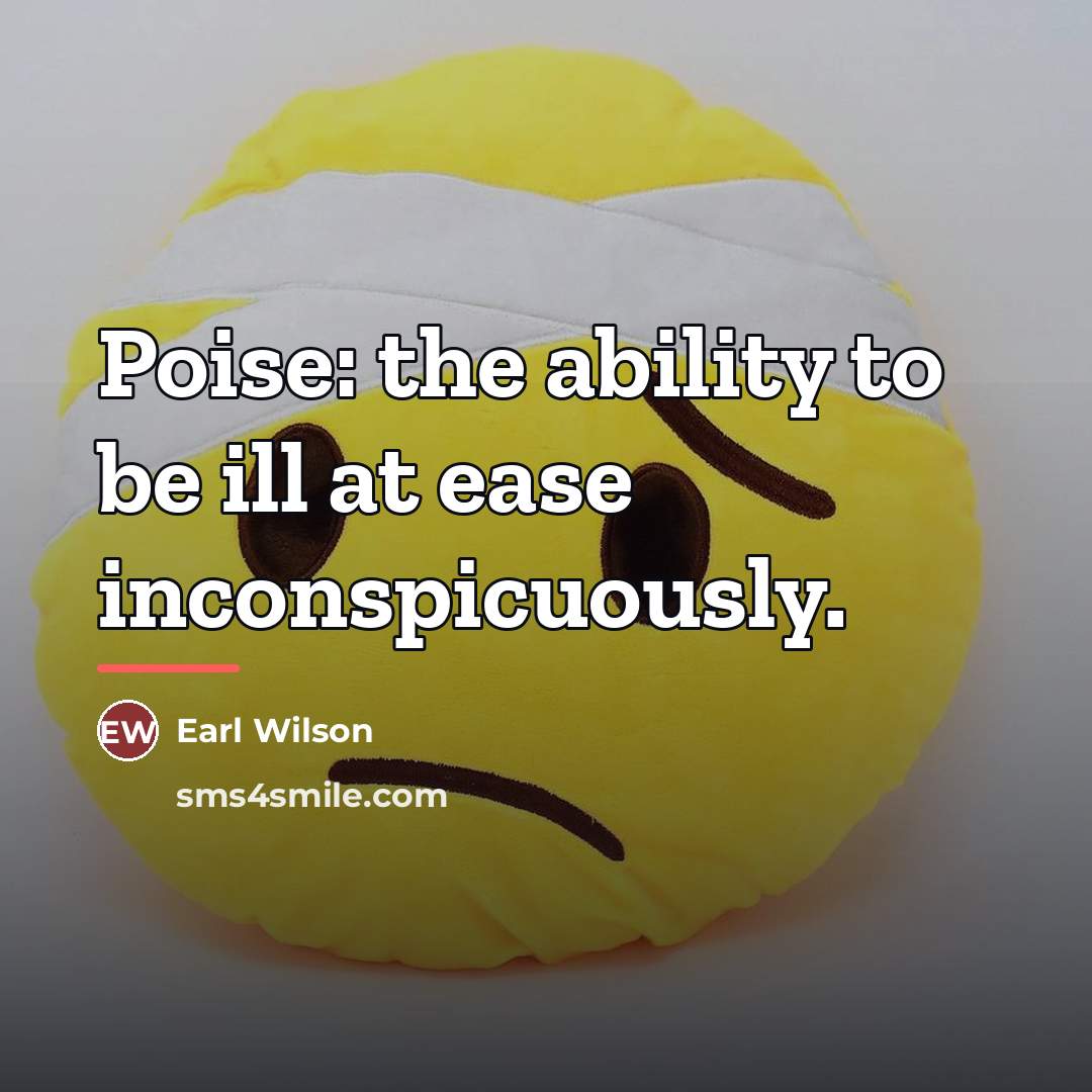 “Poise: the ability to be ill at ease inconspicuously.…” quote by Earl Wilson