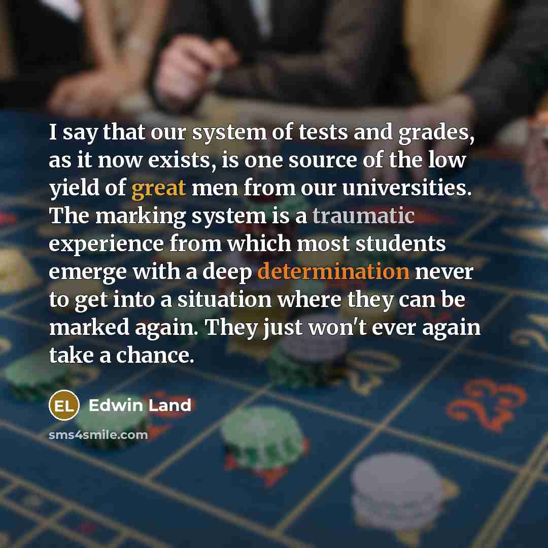 “I say that our system of tests and grades, as…” quote by Edwin Land