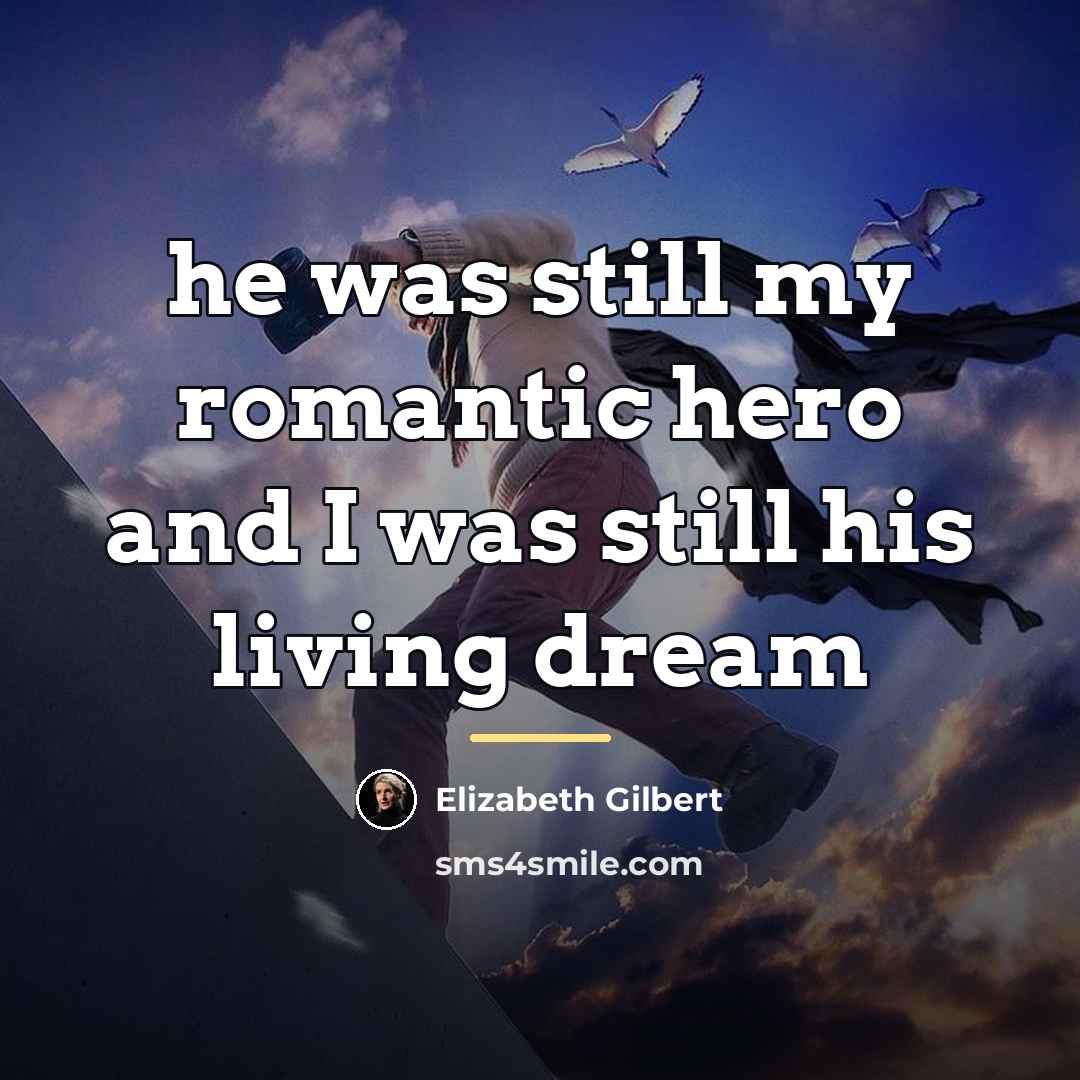 “he was still my romantic hero and I was still…” quote by Elizabeth Gilbert