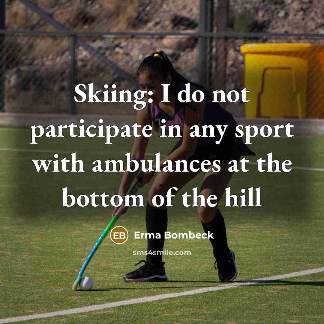 “Skiing: I do not participate in any sport with ambulances…” quote by Erma Bombeck