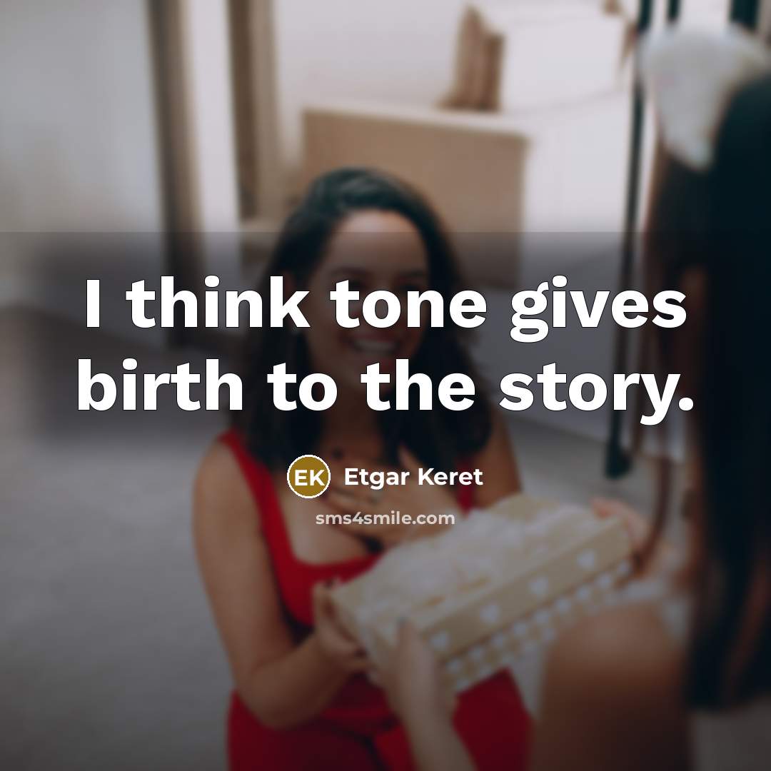 “I think tone gives birth to the story.…” quote by Etgar Keret