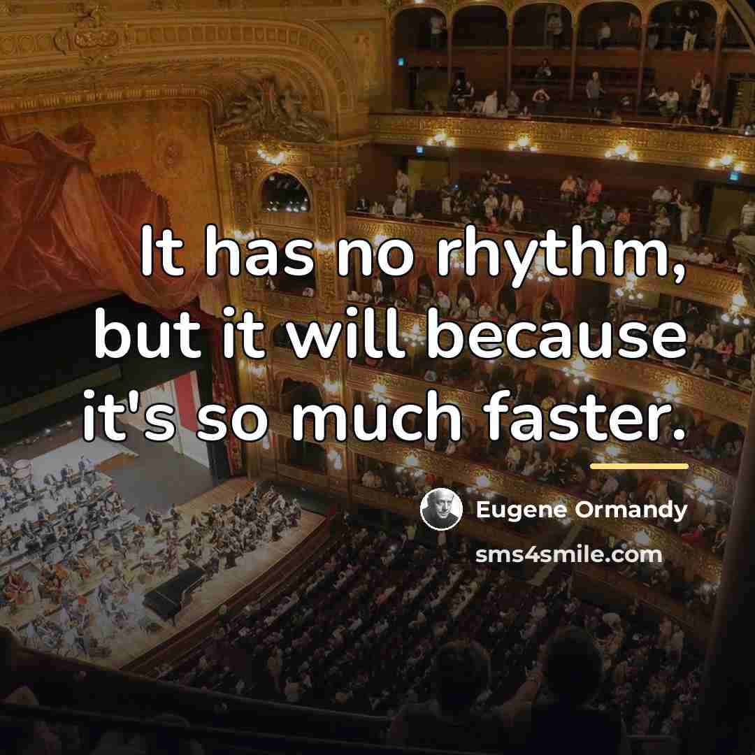 “It has no rhythm, but it will because it's so…” quote by Eugene Ormandy